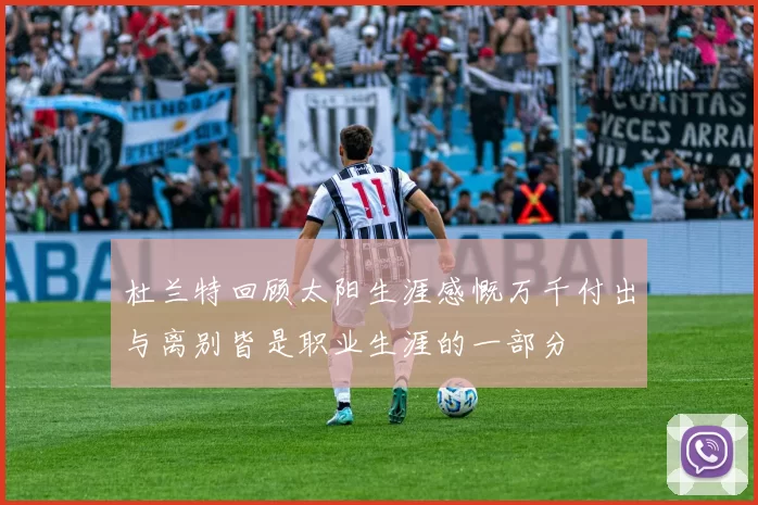 杜兰特回顾太阳生涯感慨万千付出与离别皆是职业生涯的一部分