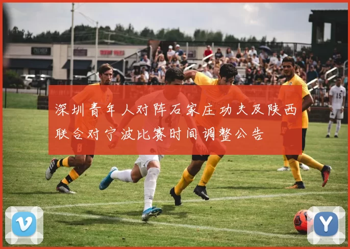 深圳青年人对阵石家庄功夫及陕西联合对宁波比赛时间调整公告